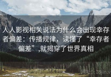 人人影视相关说法为什么会出现幸存者偏差：传播规律，读懂了“幸存者偏差”,就揭穿了世界真相