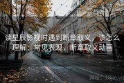 读星辰影视时遇到断章取义，该怎么理解：常见表现，断章取义动画