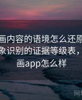 香蕉漫画内容的语境怎么还原：关于刻板印象识别的证据等级表，香蕉漫画app怎么样