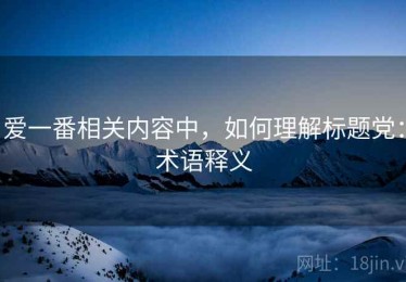 爱一番相关内容中，如何理解标题党：术语释义