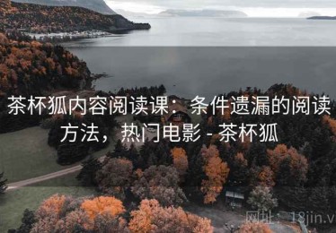 茶杯狐内容阅读课：条件遗漏的阅读方法，热门电影 - 茶杯狐