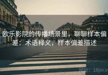 欧乐影院的传播场景里，聊聊样本偏差：术语释义，样本偏差描述