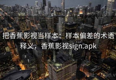 把香蕉影视当样本：样本偏差的术语释义，香蕉影视sign.apk
