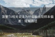 菠萝TV相关说法为什么会出现样本偏差：理解路径