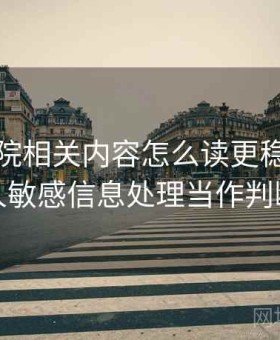 蜂鸟影院相关内容怎么读更稳：把未成年人敏感信息处理当作判断要领