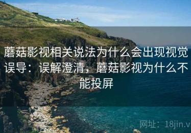蘑菇影视相关说法为什么会出现视觉误导：误解澄清，蘑菇影视为什么不能投屏
