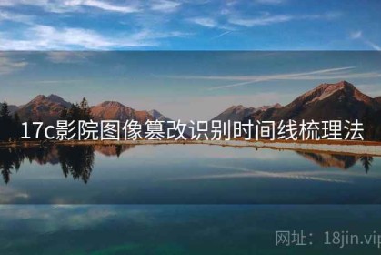 17c影院图像篡改识别时间线梳理法