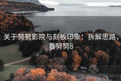 关于努努影院与刻板印象：拆解思路，看努努8