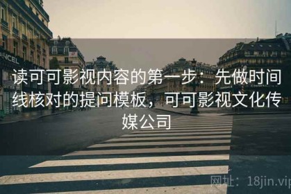 读可可影视内容的第一步：先做时间线核对的提问模板，可可影视文化传媒公司