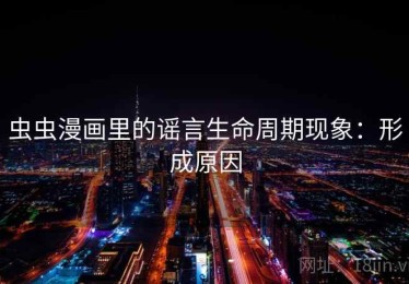 虫虫漫画里的谣言生命周期现象：形成原因
