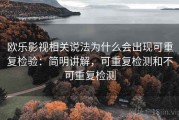 欧乐影视相关说法为什么会出现可重复检验：简明讲解，可重复检测和不可重复检测