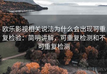 欧乐影视相关说法为什么会出现可重复检验：简明讲解，可重复检测和不可重复检测