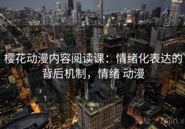 樱花动漫内容阅读课：情绪化表达的背后机制，情绪 动漫