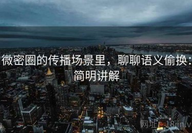 微密圈的传播场景里，聊聊语义偷换：简明讲解