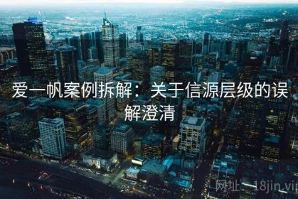 爱一帆案例拆解：关于信源层级的误解澄清