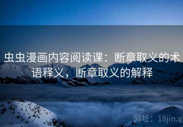 虫虫漫画内容阅读课：断章取义的术语释义，断章取义的解释