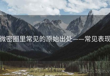 微密圈里常见的原始出处——常见表现