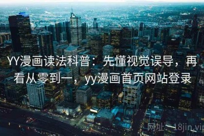 YY漫画读法科普：先懂视觉误导，再看从零到一，yy漫画首页网站登录