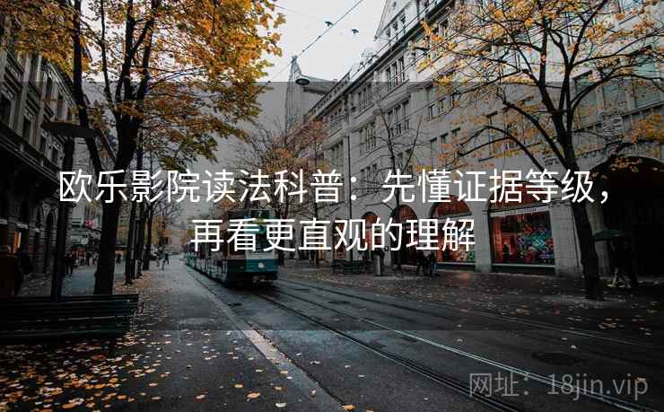欧乐影院读法科普：先懂证据等级，再看更直观的理解