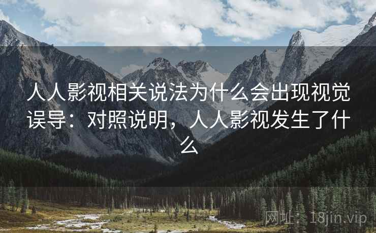 人人影视相关说法为什么会出现视觉误导:对照说明,人人影视发生了什么 人人影视相关说法为什么会出现视觉误导:对照说明,人人影视发生了什么