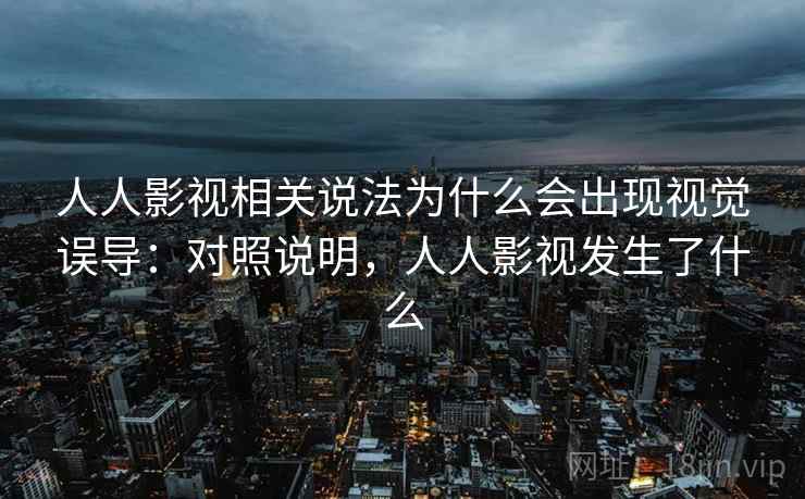 人人影视相关说法为什么会出现视觉误导:对照说明,人人影视发生了什么 人人影视相关说法为什么会出现视觉误导:对照说明,人人影视发生了什么