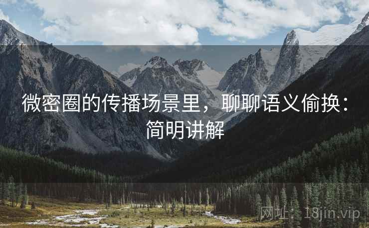 微密圈的传播场景里,聊聊语义偷换:简明讲解 微密圈的传播场景里,聊聊语义偷换:简明讲解