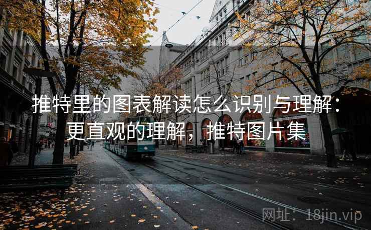 推特里的图表解读怎么识别与理解:更直观的理解,推特图片集 推特里的图表解读怎么识别与理解:更直观的理解,推特图片集