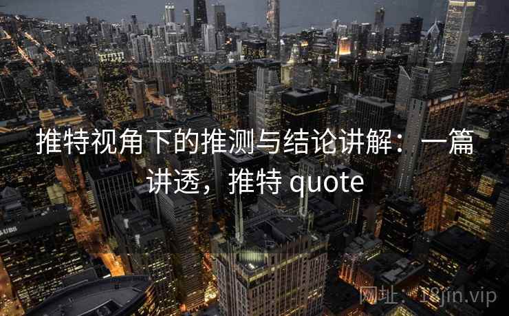 推特视角下的推测与结论讲解:一篇讲透,推特 quote 推特视角下的推测与结论讲解:一篇讲透,推特 quote