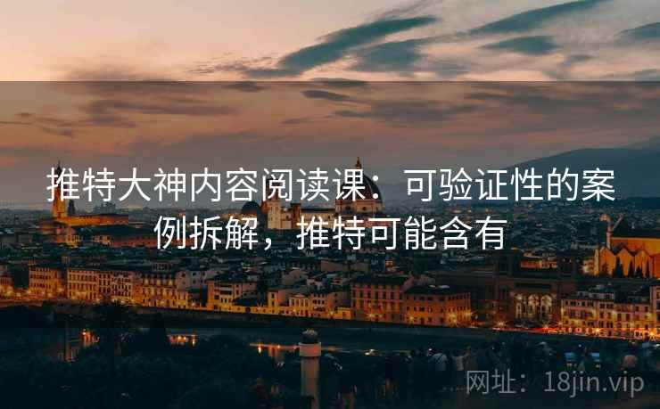 推特大神内容阅读课:可验证性的案例拆解,推特可能含有 推特大神内容阅读课:可验证性的案例拆解,推特可能含有