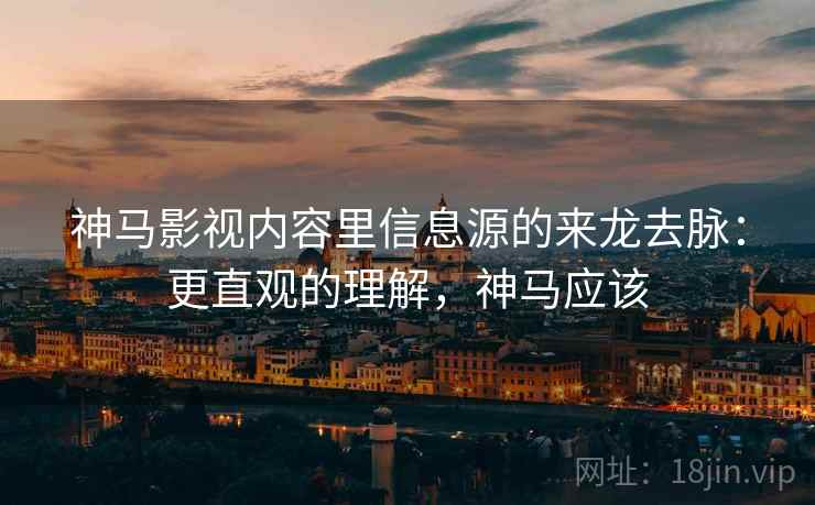 神马影视内容里信息源的来龙去脉:更直观的理解,神马应该 神马影视内容里信息源的来龙去脉:更直观的理解,神马应该